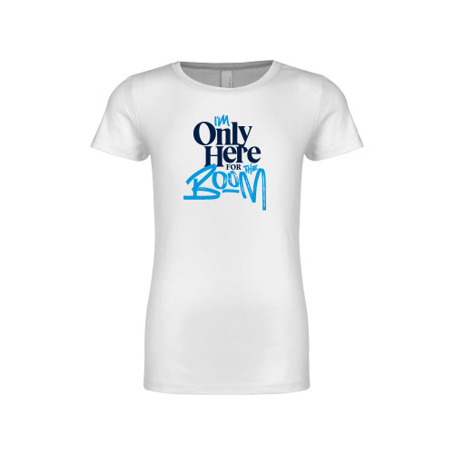  Next Level Girls White Fashion Fit T Shirt - Im Only Here for the Boom