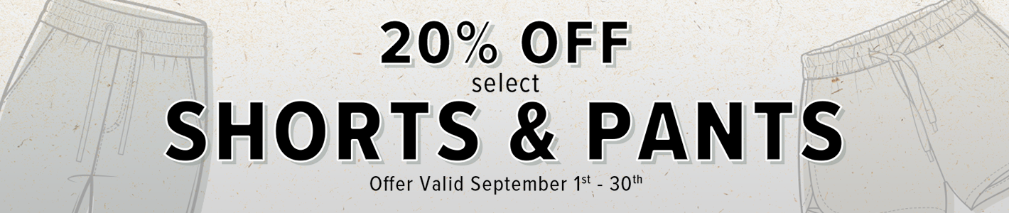 20% off select shorts and pants September 1 - 30