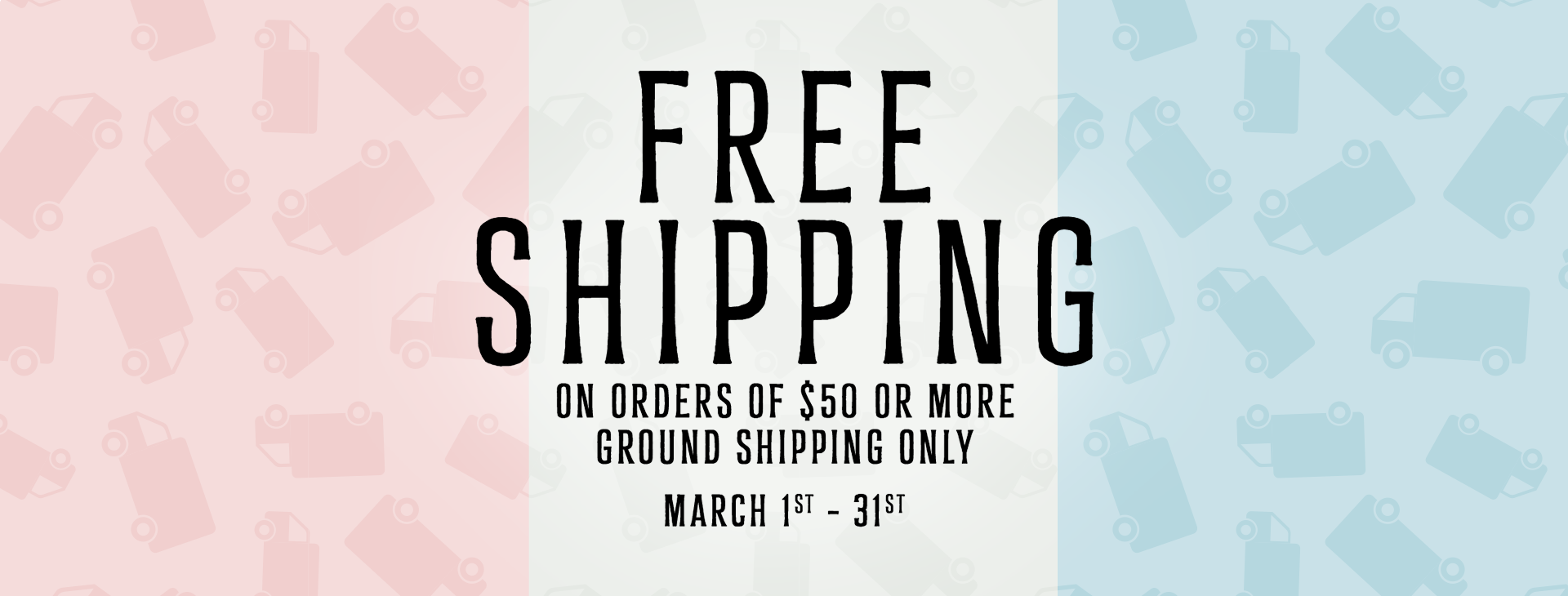 Free Shipping on Orders $50+ Promo Valid March 1st - 31st