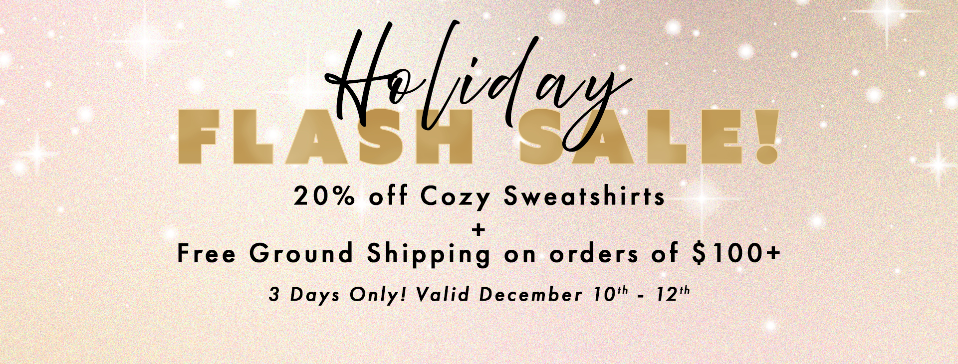 20% off cozy sweatshirts and free ground shipping on orders over $100, valid December 10–12.